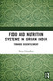 Food and Nutrition Systems in Urban India (Towards Disentitlement) by Neetu Choudhary, 9781032289748
