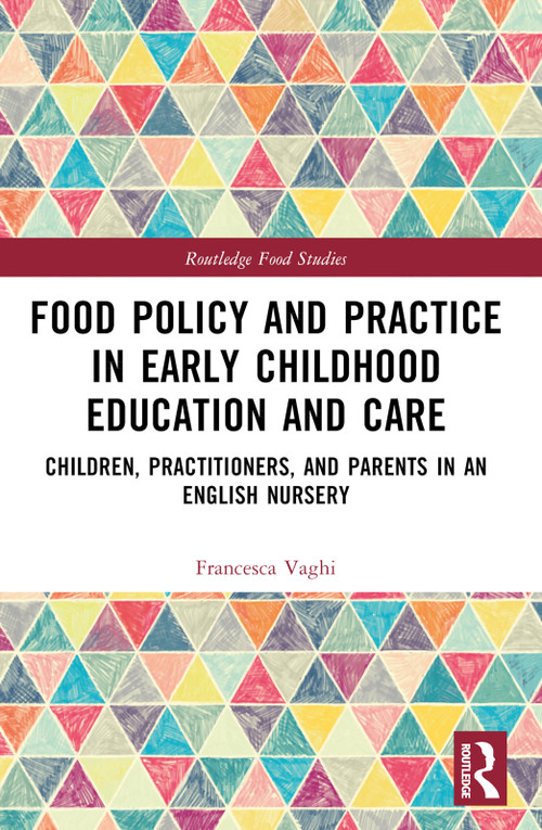 Food Policy and Practice in Early Childhood Education and Care (Children, Practitioners, and Parents in an English Nursery) by Francesca Vaghi, 9781032286105