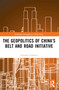 The Geopolitics of China's Belt and Road Initiative by Theodor Tudoroiu, 9781032615998