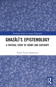 Ghazālī's Epistemology (A Critical Study of Doubt and Certainty) by Nabil Yasien Mohamed, 9781032517087