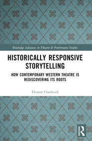 Historically Responsive Storytelling (How Contemporary Western Theatre is Rediscovering its Roots) by Eleanor Chadwick, 9780367547240