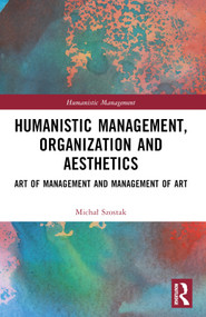 Humanistic Management, Organization and Aesthetics (Art of Management and Management of Art) by Michał Szostak, 9781032601953