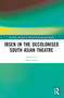 Ibsen in the Decolonised South Asian Theatre by Sabiha Huq, Srideep Mukherjee, 9781032182087