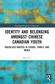 Identity and Belonging among Chinese Canadian Youth (Racialized Habitus in School, Family, and Media) by Dan Cui, 9781032603124