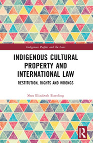 Indigenous Cultural Property and International Law (Restitution, Rights and Wrongs) by Shea Elizabeth Esterling, 9781032540832
