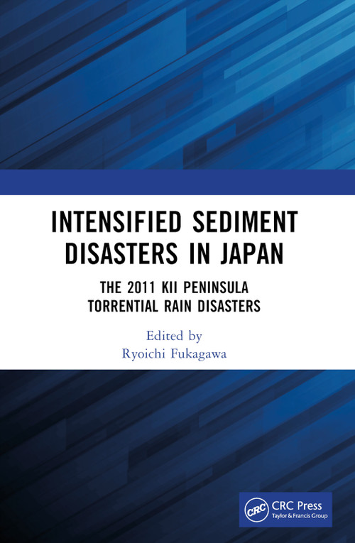 Intensified Sediment Disasters in Japan (The 2011 Kii Peninsula Torrential Rain Disasters) by Ryoichi Fukagawa, 9781032450667