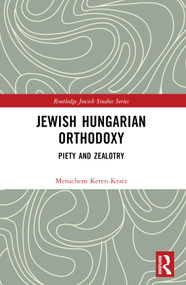 Jewish Hungarian Orthodoxy (Piety and Zealotry) by Menachem Keren-Kratz, 9781032566603