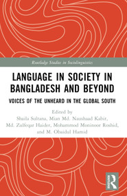 Language in Society in Bangladesh and Beyond (Voices of the Unheard in the Global South) by Shaila Sultana, Mian Md. Naushaad Kabir, Md. Zulfeqar Haider, Mohammod Moninoor Roshid, M. Obaidul Hamid, 9781032304045