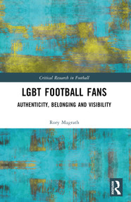 LGBT Football Fans (Authenticity, Belonging and Visibility) by Rory Magrath, 9781032390772