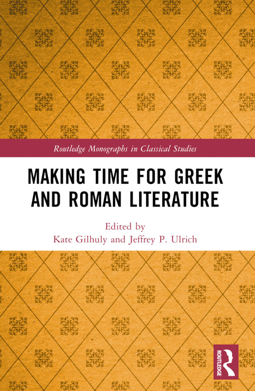 Making Time for Greek and Roman Literature by Kate Gilhuly, Jeffrey P. Ulrich, 9781032472829