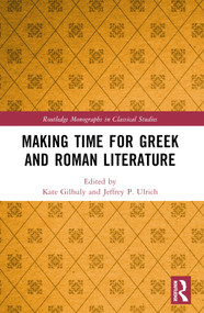 Making Time for Greek and Roman Literature by Kate Gilhuly, Jeffrey P. Ulrich, 9781032472829