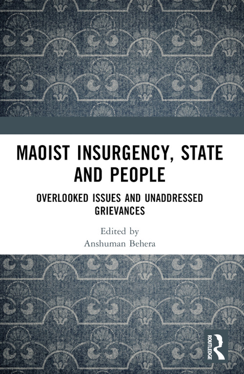 Maoist Insurgency, State and People (Overlooked Issues and Unaddressed Grievances) by Anshuman Behera, 9781032610924