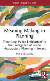 Meaning Making in Planning (Theorising ‘Policy Entitlement' in the Emergence of Green Infrastructure Planning in Ireland) - 9781032537863 by Mick Lennon, 9781032537863