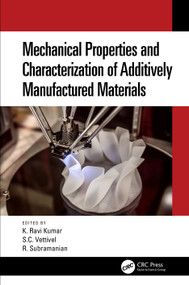 Mechanical Properties and Characterization of Additively Manufactured Materials by Ravi. K. Kumar, S.C. Vettivel, R. Subramanian, 9781032553368