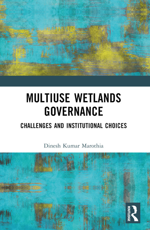 Multiuse Wetlands Governance (Challenges and Institutional Choices) by Dinesh K. Marothia, 9781032598963