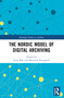 The Nordic Model of Digital Archiving by Greg Bak, Marianne Rostgaard, 9781032351247