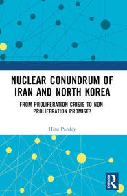 Nuclear Conundrum of Iran and North Korea (From Proliferation Crisis to Non-Proliferation Promise?) by Hina Pandey, 9781032617404