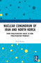 Nuclear Conundrum of Iran and North Korea (From Proliferation Crisis to Non-Proliferation Promise?) by Hina Pandey, 9781032617404