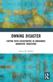 Owning Disaster (Coping with Catastrophe in Abrahamic Narrative Traditions) by Aaron M. Hagler, 9781032454764