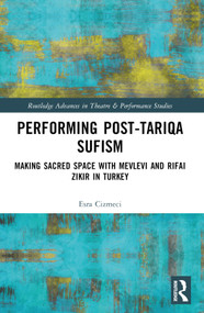 Performing Post-Tariqa Sufism (Making Sacred Space with Mevlevi and Rifai Zikir in Turkey) by Esra Çizmeci, 9780367633301