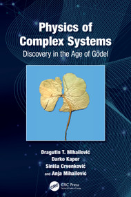 Physics of Complex Systems (Discovery in the Age of Gödel) by Dragutin Mihailović, Darko Kapor, Siniša Crvenković, Anja Mihailović, 9781032244181