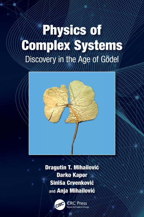 Physics of Complex Systems (Discovery in the Age of Gödel) by Dragutin Mihailović, Darko Kapor, Siniša Crvenković, Anja Mihailović, 9781032244181