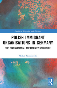 Polish Immigrant Organizations in Germany (The Transnational Opportunity Structure) by Michał Nowosielski, 9781032360447