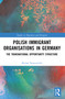 Polish Immigrant Organizations in Germany (The Transnational Opportunity Structure) by Michał Nowosielski, 9781032360447