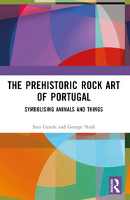 The Prehistoric Rock Art of Portugal (Symbolising Animals and Things) by George Nash, Sara Garcês, 9781032563664