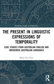 The Present in Linguistic Expressions of Temporality (Case Studies from Australian English and Indigenous Australian Languages) by Marie-Eve Ritz, 9781032613796