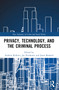 Privacy, Technology, and the Criminal Process by Andrew Roberts, Joe Purshouse, Jason Bosland, 9780367628536