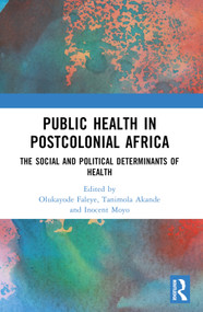 Public Health in Postcolonial Africa (The Social and Political Determinants of Health) by Olukayode Faleye, Tanimola Akande, Inocent Moyo, 9781032551272