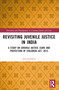 Revisiting Juvenile Justice in India (A Study on Juvenile Justice (Care and Protection of Children) Act, 2015) by Atul Jaybhaye, 9781032544755