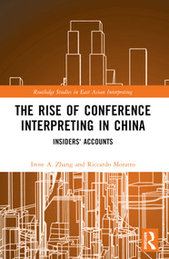 The Rise of Conference Interpreting in China (Insiders' Accounts) by Irene A. Zhang, Riccardo Moratto, 9781032413402