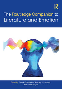 The Routledge Companion to Literature and Emotion by Patrick Colm Hogan, Bradley J. Irish, Lalita Pandit Hogan, 9781032219226