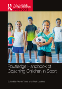 Routledge Handbook of Coaching Children in Sport by Martin Toms, Ruth Jeanes, 9781032058207