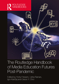 The Routledge Handbook of Media Education Futures Post-Pandemic by Yonty Friesem, Usha Raman, Igor Kanižaj, Grace Y. Choi, 9781032255262