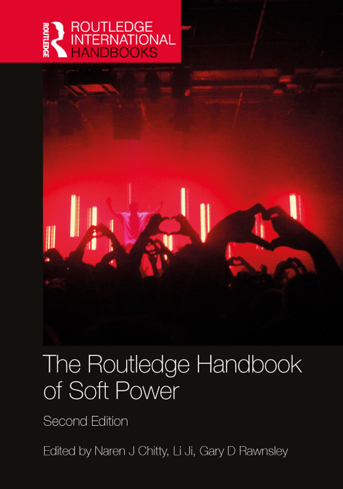 The Routledge Handbook of Soft Power by Naren Chitty, Lilian Ji, Gary D Rawnsley, 9781032039275
