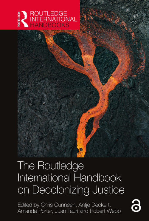The Routledge International Handbook on Decolonizing Justice by Chris Cunneen, Antje Deckert, Amanda Porter, Juan Tauri, Robert Webb, 9781032009797