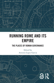Running Rome and its Empire (The Places of Roman Governance) by Antonio Lopez Garcia, 9781032341781