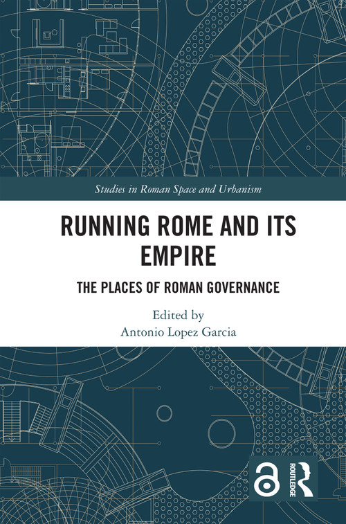 Running Rome and its Empire (The Places of Roman Governance) by Antonio Lopez Garcia, 9781032341781