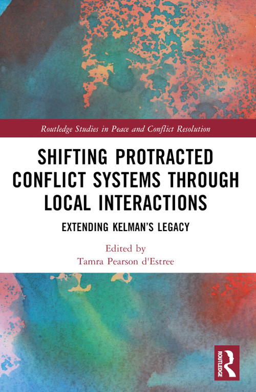 Shifting Protracted Conflict Systems Through Local Interactions (Extending Kelman's Legacy) by Tamra Pearson d'Estrée, 9781032375076