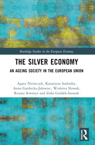 The Silver Economy (An Ageing Society in the European Union) by Agata Niemczyk, Katarzyna Szalonka, Anna Gardocka-Jałowiec, Wioletta Nowak, Renata Seweryn, Zofia Gródek-Szostak, 9781032455082