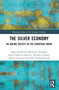 The Silver Economy (An Ageing Society in the European Union) by Agata Niemczyk, Katarzyna Szalonka, Anna Gardocka-Jałowiec, Wioletta Nowak, Renata Seweryn, Zofia Gródek-Szostak, 9781032455082