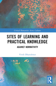 Sites of Learning and Practical Knowledge (Against Normativity) by Vivek Dhareshwar, 9781032608174