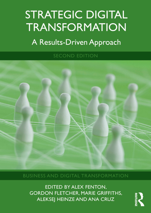 Strategic Digital Transformation (A Results-Driven Approach) by Alex Fenton, Gordon Fletcher, Marie Griffiths, Aleksej Heinze, Ana Cruz, 9781032657851