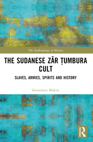 The Sudanese Zār Ṭumbura Cult (Slaves, Armies, Spirits and History) by Gerasimos Makris, 9781032411897