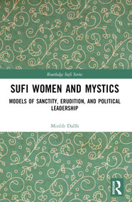 Sufi Women and Mystics (Models of Sanctity, Erudition, and Political Leadership) by Minlib Dallh, 9781032433080