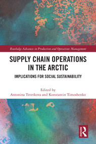 Supply Chain Operations in the Arctic (Implications for Social Sustainability) by Antonina Tsvetkova, Konstantin Timoshenko, 9781032110134