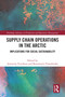 Supply Chain Operations in the Arctic (Implications for Social Sustainability) by Antonina Tsvetkova, Konstantin Timoshenko, 9781032110134